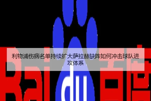 利物浦伤病名单持续扩大萨拉赫缺阵如何冲击球队进攻体系
